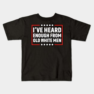 I've Heard Enough From Old White Men Kids T-Shirt